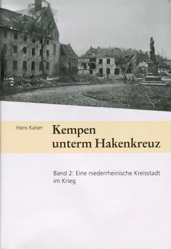 Hans Kaiser, Kempen unterm Hakenkreuz - eine niederrheinische Kreisstadt im Nationalsozialismus. Band 2. Goch, 2014. 855 S.