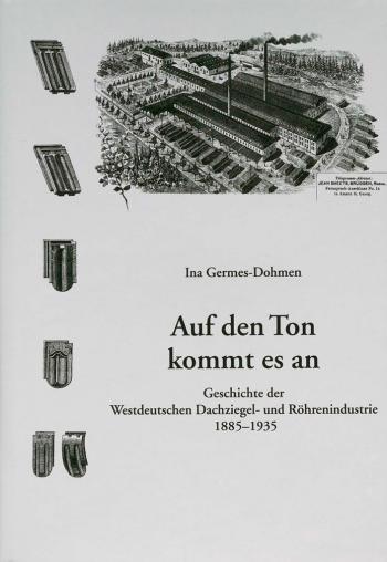 Ina Germes-Dohmen, Auf den Ton kommt es an. Geschichte der Westdeutschen Dachziegel- und Röhrenindustrie 1885-1935. Krefeld, 1999. 480 S